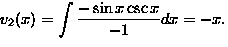 $\displaystyle v_2(x) = \int \frac{-\sin x \csc x}{-1} dx =
 -x. $
