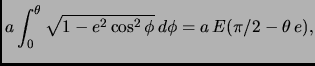 $\displaystyle a\int_0^\theta\sqrt{1-e^2\cos^2 \phi}\,d \phi=a \,E(\pi/2-\theta\,e),$