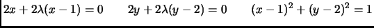 $\displaystyle 2x+2\lambda(x-1)=0
\qquad
2y+2\lambda(y-2)=0
\qquad
(x-1)^2+(y-2)^2=1
$