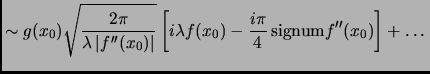 $\displaystyle \sim g(x_0) \sqrt{ \frac{2\pi}{\lambda \left\vert f''(x_0)\right\...
...} \left[ i\lambda f(x_0) -\frac{i\pi}{4}\,\hbox{signum}f''(x_0) \right] + \dots$