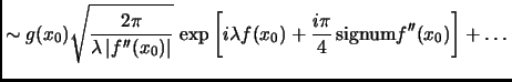 $\displaystyle \sim g(x_0) \sqrt{ \frac{2\pi}{\lambda \left\vert f''(x_0)\right\...
... \left[ i\lambda f(x_0) + \frac{i\pi}{4}\,\hbox{signum}f''(x_0) \right] + \dots$