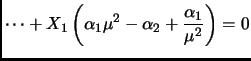 $\displaystyle \dots +X_1\left( \alpha_1\mu^2 - \alpha_2 +\frac{\alpha_1}{\mu^2} \right) =0$