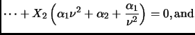 $\displaystyle \dots +X_2\left( \alpha_1\nu^2 + \alpha_2 +\frac{\alpha_1}{\nu^2} \right) =0, \hbox{and}$