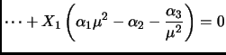 $\displaystyle \dots +X_1\left( \alpha_1\mu^2 - \alpha_2 -\frac{\alpha_3}{\mu^2} \right) =0$