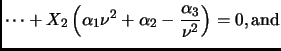 $\displaystyle \dots +X_2\left( \alpha_1\nu^2 + \alpha_2 -\frac{\alpha_3}{\nu^2} \right) =0, \hbox{and}$