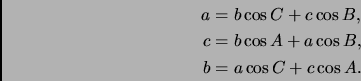 \begin{displaymath}\begin{split}a&=b\cos{C}+c\cos{B}, \\  c&=b\cos{A}+a\cos{B}, \\  b&=a\cos{C}+c\cos{A}. \end{split}\end{displaymath}