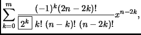 $\displaystyle \sum_{k=0}^m \frac{(-1)^k(2n-2k)!}{\fbox{$2^k$}\ k!\ (n-k)!\
(n-2k)!}x^{n-2k},$