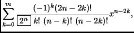 $\displaystyle \sum_{k=0}^m \frac{(-1)^k(2n-2k)!}{\fbox{$2^n$}\ k!\ (n-k)!\
(n-2k)!}x^{n-2k},$