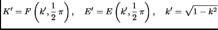 $\displaystyle K'=F\left(k',\frac12\,\pi\right),\quad
E'=E\left(k',\frac12\,\pi\right),\quad k'=\sqrt{{1-k^2}}
$