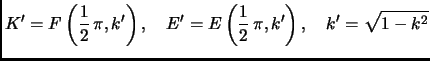 $\displaystyle K'=F\left(\frac12\,\pi,k'\right),\quad
E'=E\left(\frac12\,\pi,k'\right),\quad k'=\sqrt{{1-k^2}}
$