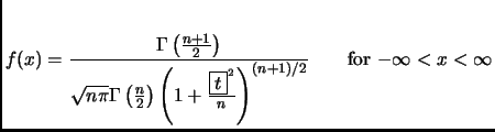 $\displaystyle f(x)
=\frac{\Gamma\left( \frac{n+1}{2} \right)}
{\sqrt{n\pi}
\Gam...
...frac{\fbox{$t$}^2}{n} \right)^{(n+1)/2}}
\qquad \text{for $-\infty<x<\infty$}
$