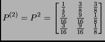 $ \displaystyle
P^{(2)}=P^2=\begin{bmatrix}
\frac 14&\frac 38&\frac 38\\
\frac 5{16}&\frac 9{16}&\frac 18\\
\frac 3{16}&\frac 9{16}&\frac 18\\
\end{bmatrix}$