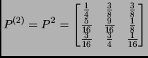 $ \displaystyle
P^{(2)}=P^2=\begin{bmatrix}
\frac 14&\frac 38&\frac 38\\
\frac...
...}&\frac 9{16}&\frac 18\\
\frac 3{16}&\frac 3{4}&\frac 1{16}\\
\end{bmatrix}$