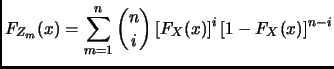 $ \displaystyle
F_{Z_m}(x)= \sum_{m=1}^n \binom{n}{i}
\left[ F_X(x) \right]^i\left[ 1-F_X(x) \right]^{n-i}
$