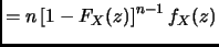 $\displaystyle = n \left[ 1-F_X(z) \right]^{n-1} f_X(z)$
