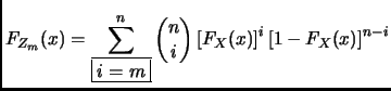 $ \displaystyle
F_{Z_m}(x)= \sum_{\fbox{$i=m$}}^n \binom{n}{i}
\left[ F_X(x) \right]^i\left[ 1-F_X(x) \right]^{n-i}
$