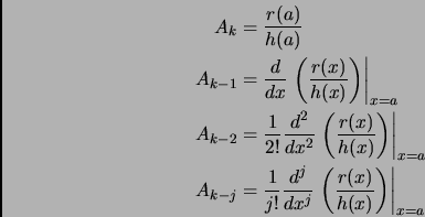 \begin{displaymath}\begin{split}A_k &= \frac{r(a)}{h(a)}\\  A_{k-1} &= \frac{d }...
...ft( \frac{r(x)}{h(x)} \right) \right\vert _{x=a}\\  \end{split}\end{displaymath}