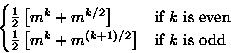 \begin{displaymath}
\begin{cases}
\frac{1}{2}\left[ m^k + m^{k/2} \right] & \tex...
 ...m^{(k+1)/2} \right] & \text{if $k$\space is odd} \\
 \end{cases}\end{displaymath}