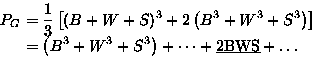\begin{displaymath}
\begin{split}
P_G
&=\frac{1}{3}\left[ (B+W+S)^3+2\left( B^3+...
 ...3+S^3 \right) + \dots + \underbar{2BWS}
 + \dots \\ \end{split}\end{displaymath}