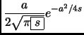 $ \displaystyle \frac{a}{2\sqrt{\pi \fbox{$s$}}}e^{-a^2/4s}$
